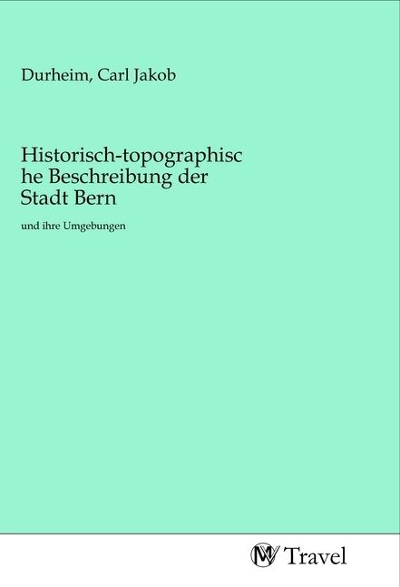 Produktbild: Historisch-topographische Beschreibung der Stadt Bern