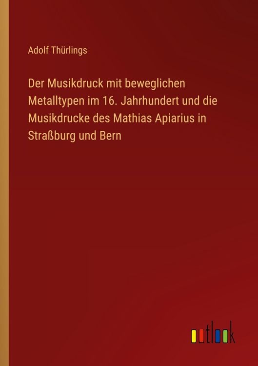 Produktbild: Der Musikdruck mit beweglichen Metalltypen im 16. Jahrhundert und die Musikdrucke des Mathias Apiarius in Stra&szlig;burg und Bern