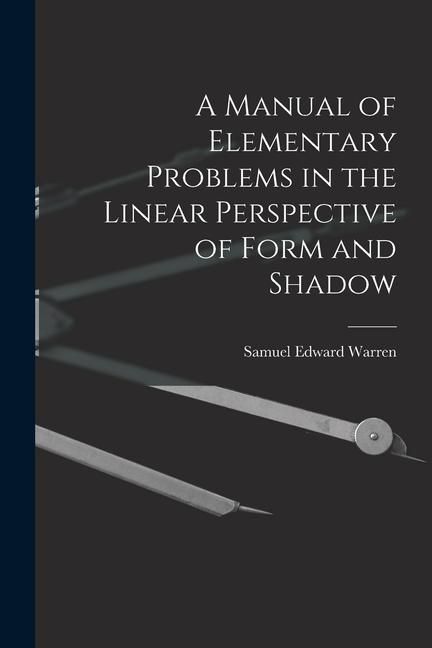 Produktbild: A Manual of Elementary Problems in the Linear Perspective of Form and Shadow