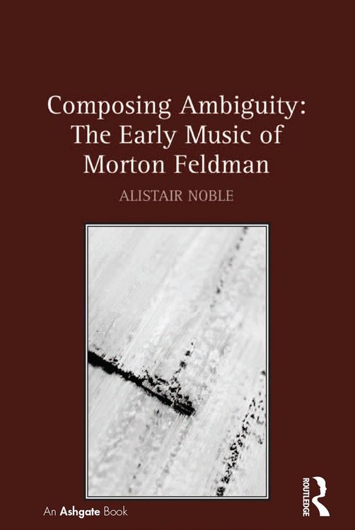 Produktbild: Composing Ambiguity: The Early Music of Morton Feldman