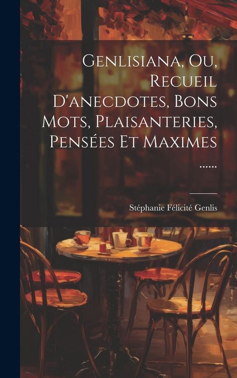 Produktbild: Genlisiana, Ou, Recueil D'anecdotes, Bons Mots, Plaisanteries, Pens&eacute;es Et Maximes ......