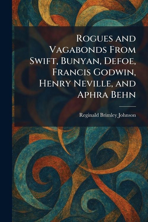 Produktbild: Rogues and Vagabonds From Swift, Bunyan, Defoe, Francis Godwin, Henry Neville, and Aphra Behn