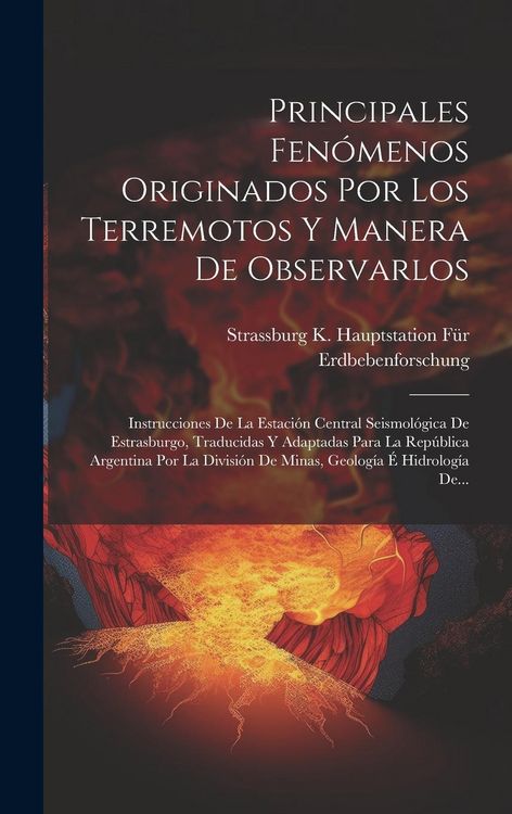 Produktbild: Principales Fen&oacute;menos Originados Por Los Terremotos Y Manera De Observarlos: Instrucciones De La Estaci&oacute;n Central Seismol&oacute;gica De Estrasburgo, Traduci