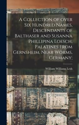 Produktbild: A Collection of Over Six Hundred Names, Descendants of Balthaser and Susanna Phillipina Loesch, Palatines From Gernsheim, Near Worms, Germany;