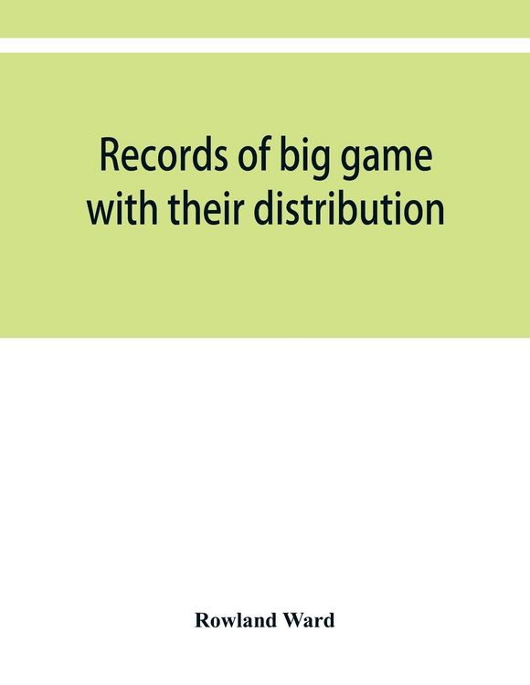Produktbild: Records of big game with their distribution, characteristics, dimensions, weights, and measurements of horns, antlers, tusks, & skins