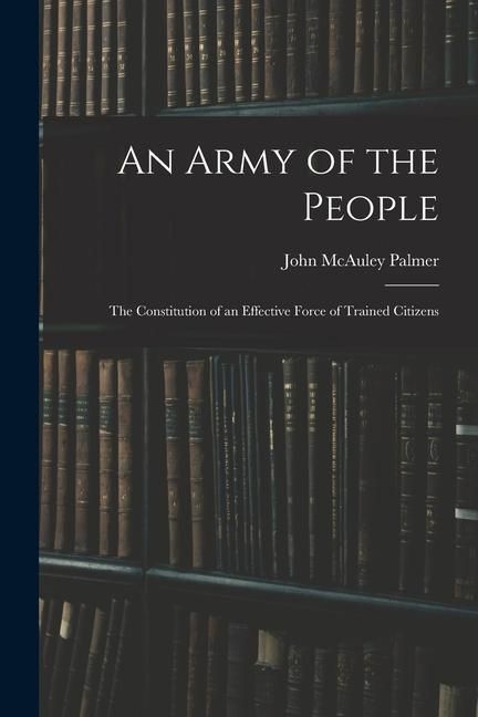 Produktbild: An Army of the People: The Constitution of an Effective Force of Trained Citizens