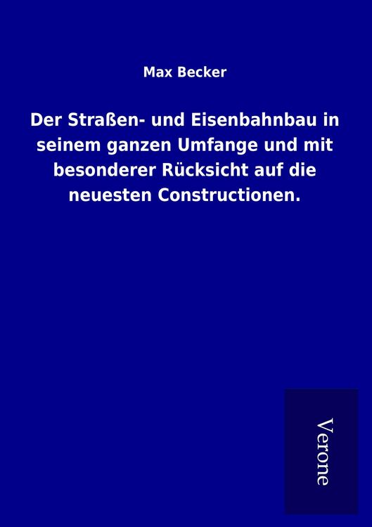 Produktbild: Der Stra&szlig;en- und Eisenbahnbau in seinem ganzen Umfange und mit besonderer R&uuml;cksicht auf die neuesten Constructionen.