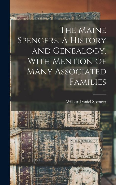 Produktbild: The Maine Spencers. A History and Genealogy, With Mention of Many Associated Families