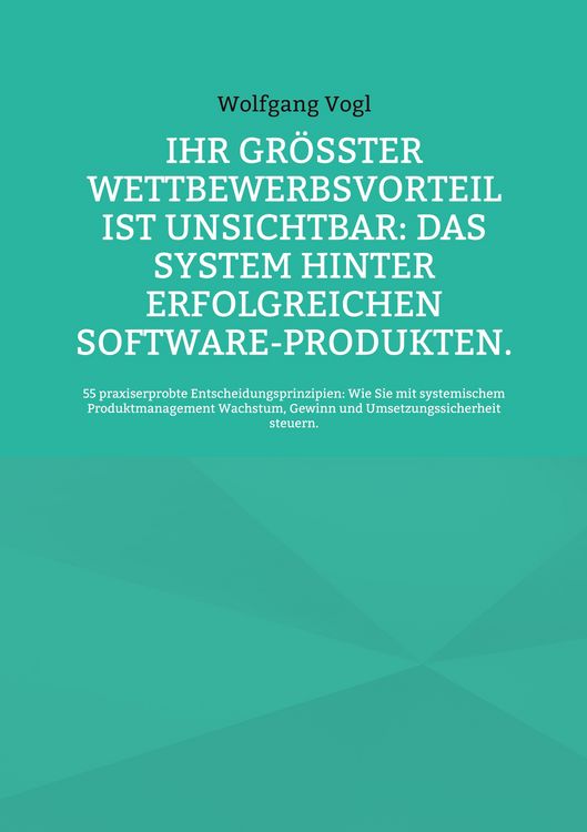 Produktbild: Ihr gr&ouml;&szlig;ter Wettbewerbsvorteil ist unsichtbar: Das System hinter erfolgreichen Software-Produkten.