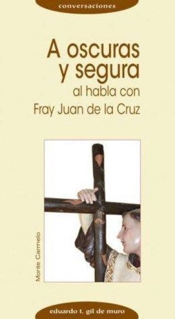Produktbild: A oscuras y segura : al habla con Fray Juan de la Cruz