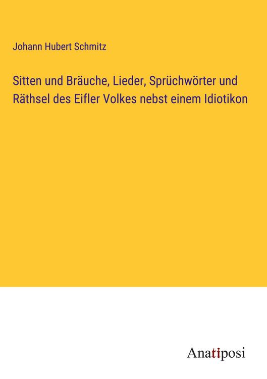 Produktbild: Sitten und Br&auml;uche, Lieder, Spr&uuml;chw&ouml;rter und R&auml;thsel des Eifler Volkes nebst einem Idiotikon