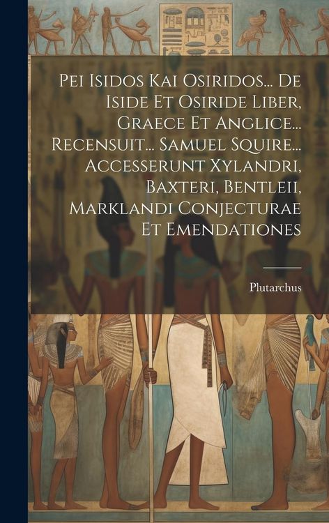 Produktbild: Pei Isidos Kai Osiridos... De Iside Et Osiride Liber, Graece Et Anglice... Recensuit... Samuel Squire... Accesserunt Xylandri, Baxteri, Bentleii, Mark