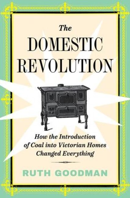 Produktbild: The Domestic Revolution: How the Introduction of Coal Into Victorian Homes Changed Everything