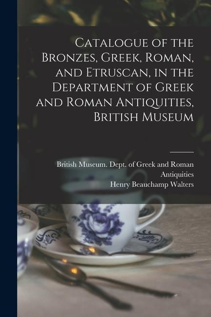 Produktbild: Catalogue of the Bronzes, Greek, Roman, and Etruscan, in the Department of Greek and Roman Antiquities, British Museum