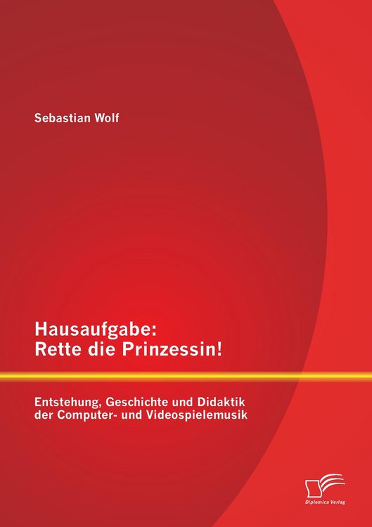 Produktbild: Hausaufgabe: Rette die Prinzessin! Entstehung, Geschichte und Didaktik der Computer- und Videospielemusik