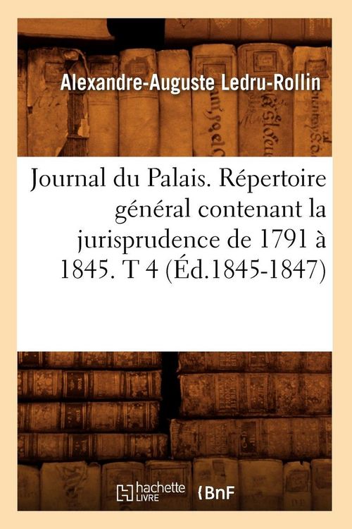 Produktbild: Journal du Palais. R&eacute;pertoire g&eacute;n&eacute;ral contenant la jurisprudence de 1791 &agrave; 1845. T 4 (&Eacute;d.1845-1847)