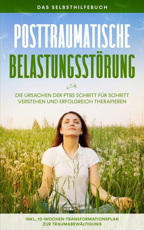 Produktbild: Posttraumatische Belastungsst&ouml;rung: Das Selbsthilfebuch - Die Ursachen der PTBS Schritt f&uuml;r Schritt verstehen und erfolgreich therapieren - inkl. 10-W