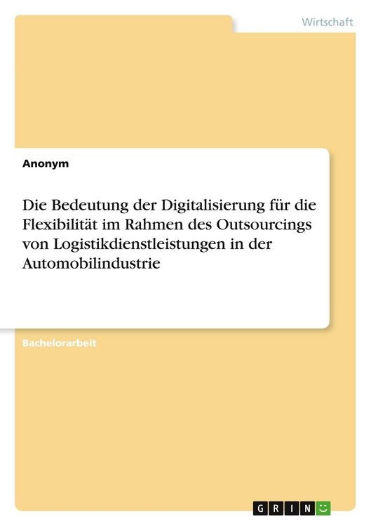 Produktbild: Die Bedeutung der Digitalisierung f&uuml;r die Flexibilit&auml;t im Rahmen des Outsourcings von Logistikdienstleistungen in der Automobilindustrie