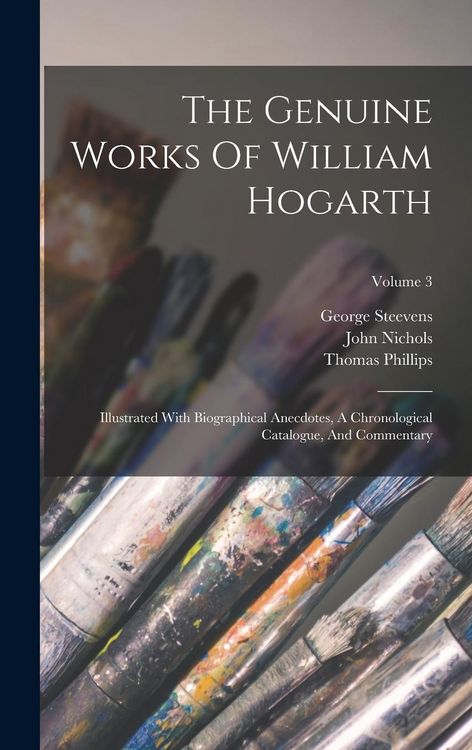 Produktbild: The Genuine Works Of William Hogarth: Illustrated With Biographical Anecdotes, A Chronological Catalogue, And Commentary; Volume 3