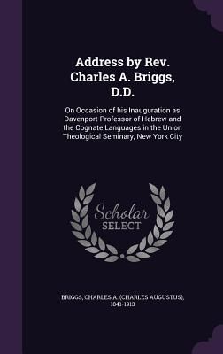 Produktbild: Address by Rev. Charles A. Briggs, D.D.: On Occasion of his Inauguration as Davenport Professor of Hebrew and the Cognate Languages in the Union Theol