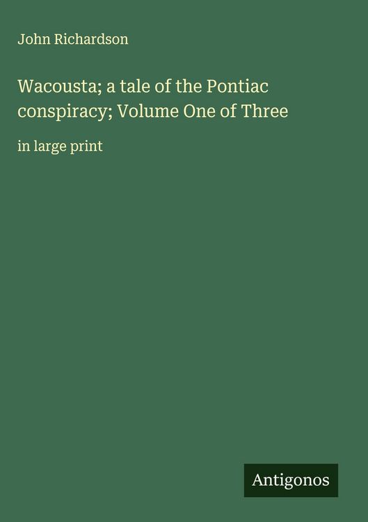 Produktbild: Wacousta; a tale of the Pontiac conspiracy; Volume One of Three