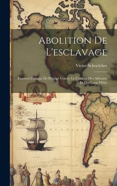 Produktbild: Abolition De L'esclavage: Examen Critique De Pr&eacute;jug&eacute; Contre Le Couleur Des Africains Et Des Lang-m&ecirc;l&eacute;s