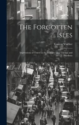 Produktbild: The Forgotten Isles: Impressions of Travel in the Balearic Isles, Corsica and Sardinia