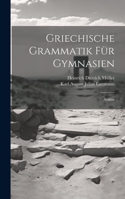 Produktbild: Griechische Grammatik F&uuml;r Gymnasien: Syntax