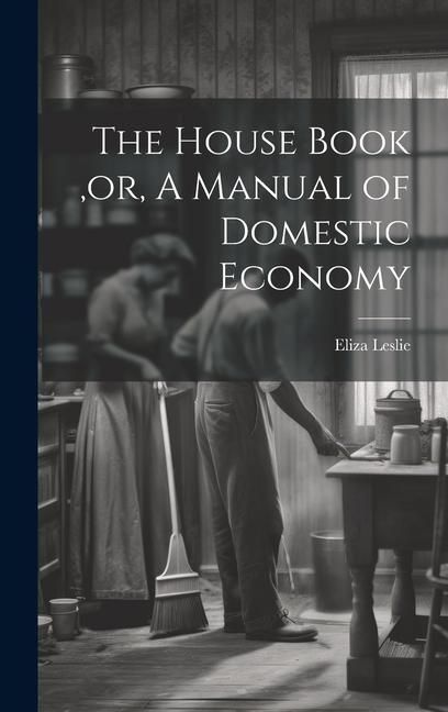 Produktbild: The House Book, or, A Manual of Domestic Economy [microform]