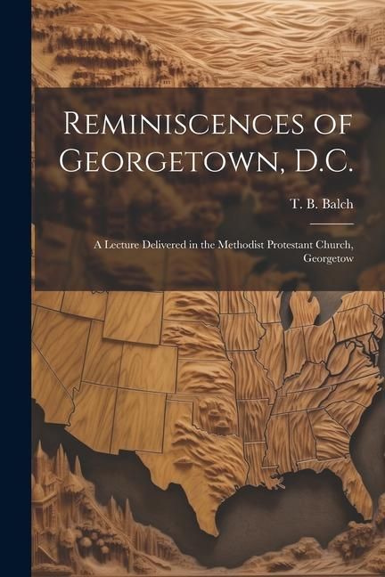 Produktbild: Reminiscences of Georgetown, D.C.: A Lecture Delivered in the Methodist Protestant Church, Georgetow