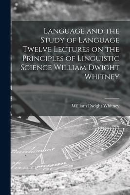 Produktbild: Language and the Study of Language Twelve Lectures on the Principles of Linguistic Science William Dwight Whitney