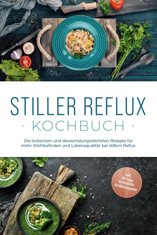 Produktbild: Stiller Reflux Kochbuch: Die leckersten und abwechslungsreichsten Rezepte f&uuml;r mehr Wohlbefinden und Lebensqualit&auml;t bei stillem Reflux - inkl. 30-Tage-