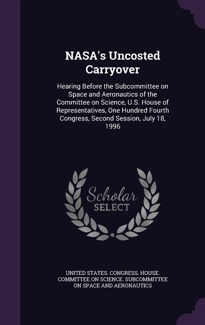 Produktbild: NASA's Uncosted Carryover: Hearing Before the Subcommittee on Space and Aeronautics of the Committee on Science, U.S. House of Representatives, O