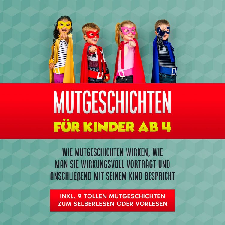Produktbild: Mutgeschichten f&uuml;r Kinder ab 4: Wie Mutgeschichten wirken, wie man sie wirkungsvoll vortr&auml;gt und anschlie&szlig;end mit seinem Kind bespricht - inkl. 9 tollen Mutgeschichten zum Selberlesen oder Vorlesen