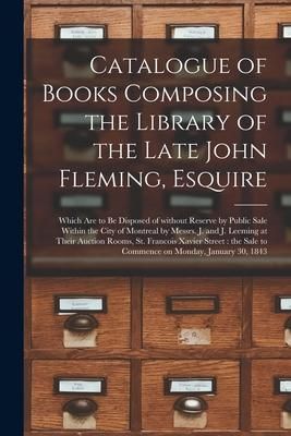 Produktbild: Catalogue of Books Composing the Library of the Late John Fleming, Esquire [microform]: Which Are to Be Disposed of Without Reserve by Public Sale Wit