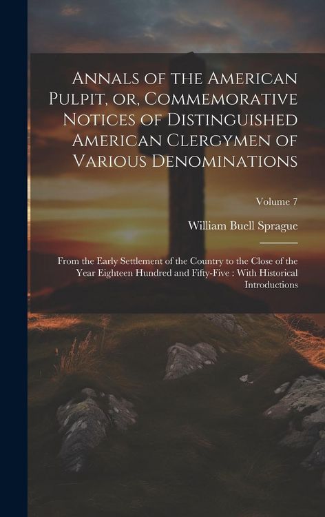 Produktbild: Annals of the American Pulpit, or, Commemorative Notices of Distinguished American Clergymen of Various Denominations: From the Early Settlement of th
