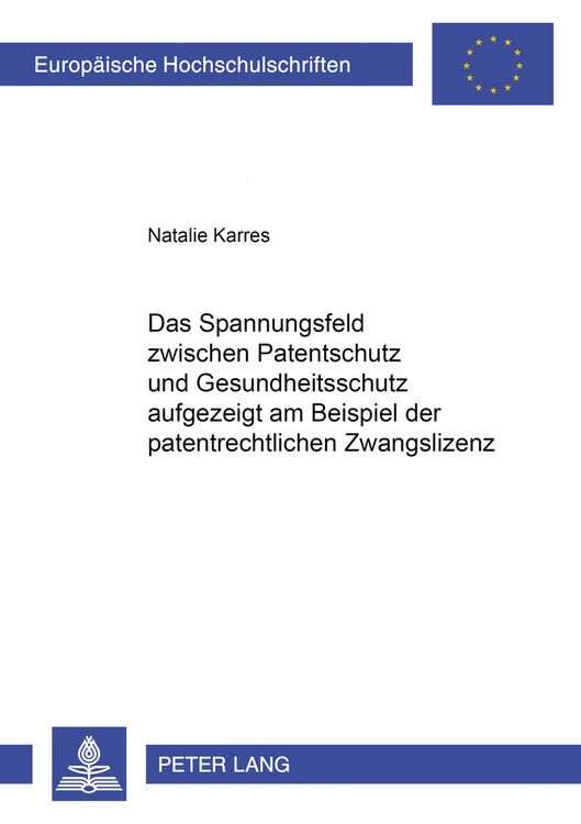 Produktbild: Das Spannungsfeld zwischen Patentschutz und Gesundheitsschutz aufgezeigt am Beispiel der patentrechtlichen Zwangslizenz