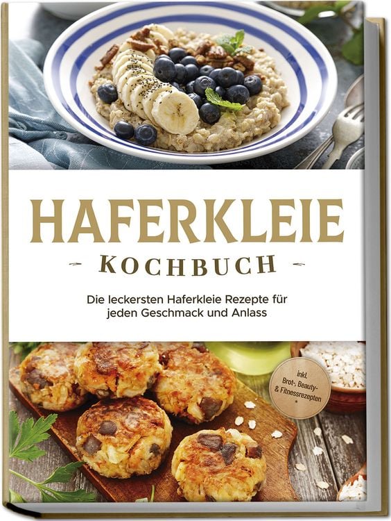 Produktbild: Haferkleie Kochbuch: Die leckersten Haferkleie Rezepte f&uuml;r jeden Geschmack und Anlass - inkl. Brot-, Beauty- & Fitnessrezepten