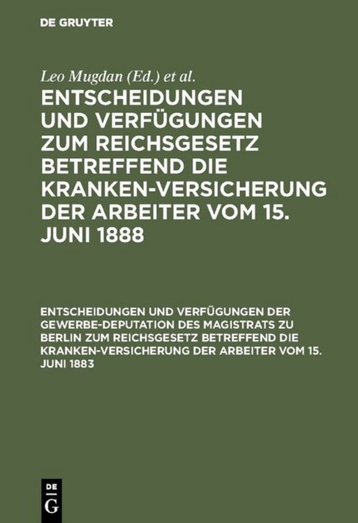 Produktbild: Entscheidungen und Verf&uuml;gungen zum Reichsgesetz betreffend die Krankenversicherung... / Entscheidungen und Verf&uuml;gungen der Gewerbe-Deputation des Magistrats zu Berlin zum Reichsgesetz betreffend die Krankenversicherung der Arbeiter vom 15. Juni 1883