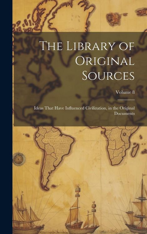 Produktbild: The Library of Original Sources: Ideas That Have Influenced Civilization, in the Original Documents; Volume 8