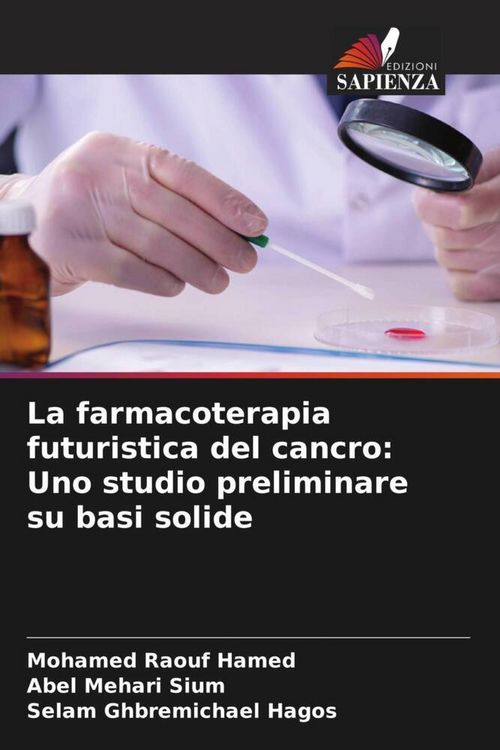 Produktbild: La farmacoterapia futuristica del cancro: Uno studio preliminare su basi solide