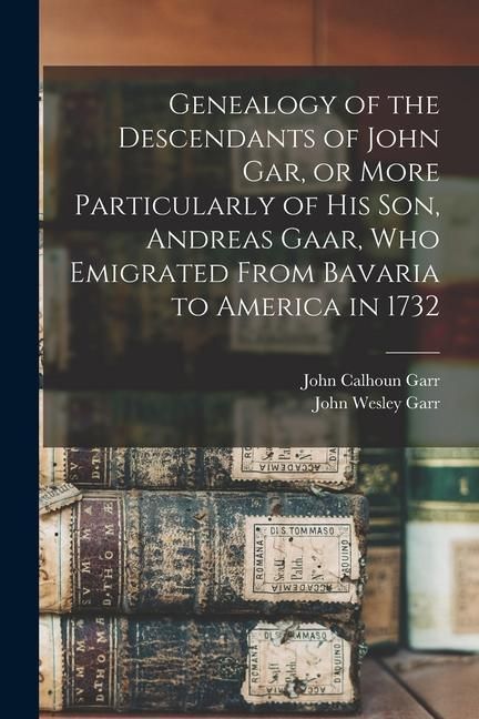 Produktbild: Genealogy of the Descendants of John Gar, or More Particularly of his son, Andreas Gaar, who Emigrated From Bavaria to America in 1732