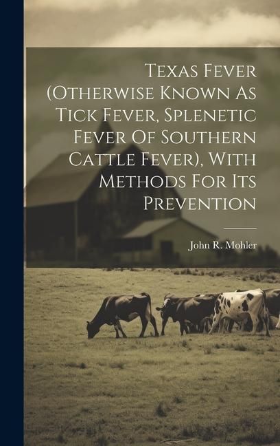 Produktbild: Texas Fever (otherwise Known As Tick Fever, Splenetic Fever Of Southern Cattle Fever), With Methods For Its Prevention