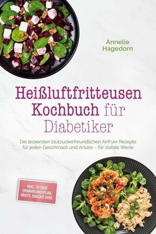 Produktbild: Hei&szlig;luftfritteusen Kochbuch f&uuml;r Diabetiker: Die leckersten blutzuckerfreundlichen Airfryer Rezepte f&uuml;r jeden Geschmack und Anlass - f&uuml;r stabile Werte