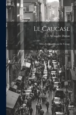 Produktbild: Le Caucase: Nouvelles Impressions De Voyage