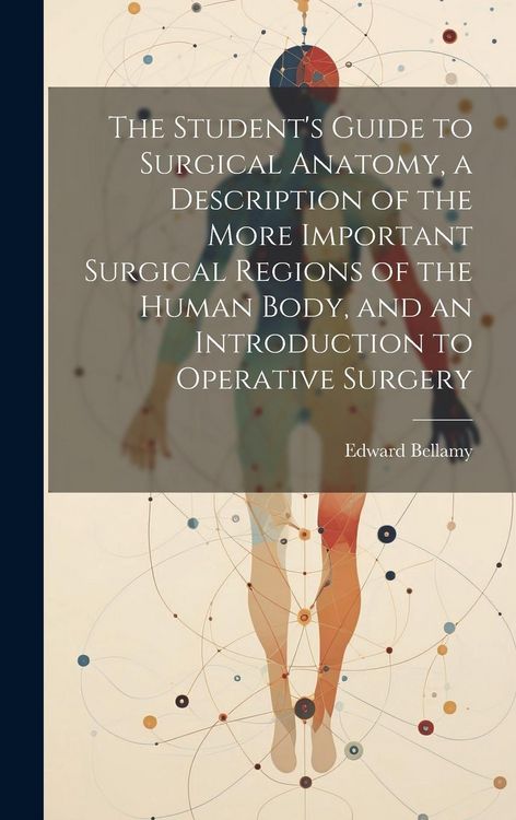 Produktbild: The Student's Guide to Surgical Anatomy, a Description of the More Important Surgical Regions of the Human Body, and an Introduction to Operative Surg