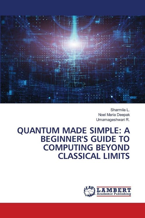 Produktbild: Quantum Made Simple: a Beginner's Guide To Computing Beyond Classical Limits