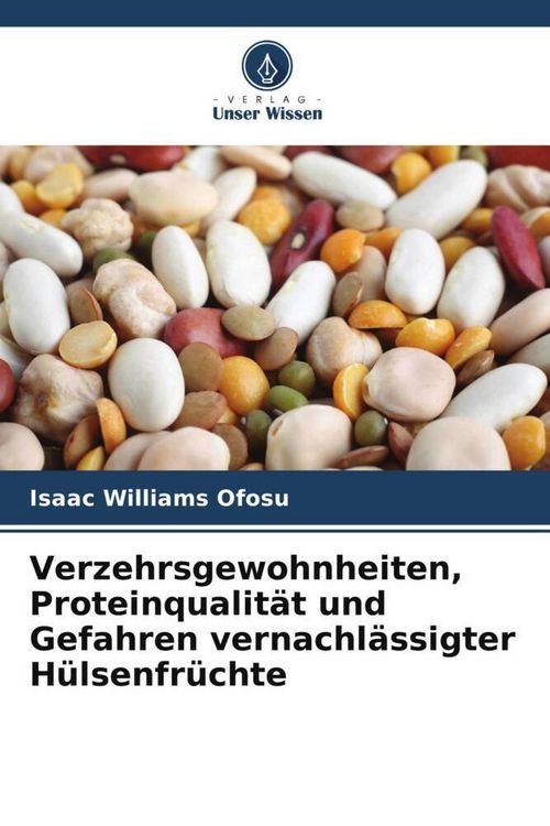 Produktbild: Verzehrsgewohnheiten, Proteinqualit&auml;t und Gefahren vernachl&auml;ssigter H&uuml;lsenfr&uuml;chte