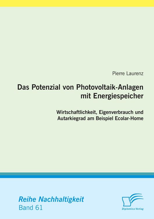 Produktbild: Das Potenzial von Photovoltaik-Anlagen mit Energiespeicher: Wirtschaftlichkeit, Eigenverbrauch und Autarkiegrad am Beispiel Ecolar-Home