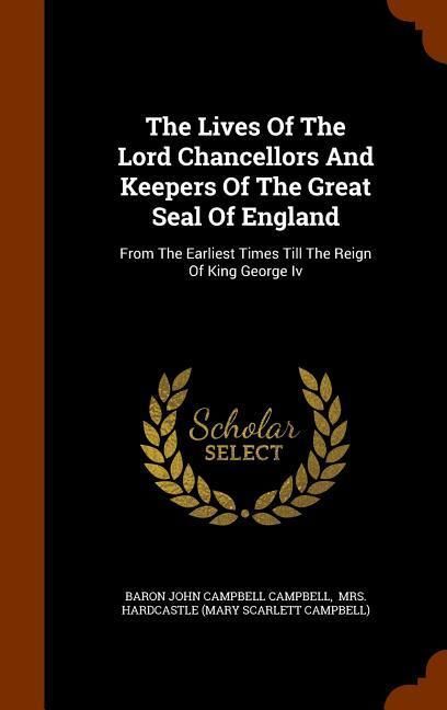 Produktbild: The Lives Of The Lord Chancellors And Keepers Of The Great Seal Of England: From The Earliest Times Till The Reign Of King George Iv